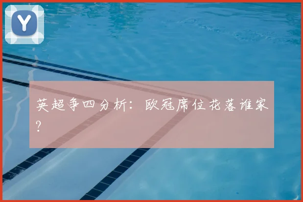 英超争四分析:欧冠席位花落谁家?